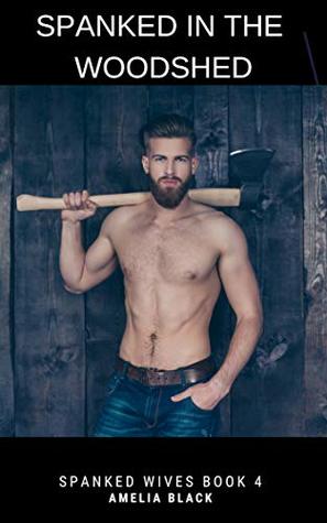 Spanked in the Woodshed: Punished with a Belt by a Strict Husband (Spanked Wives Book 4)