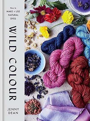 Wild Colour: How to Make and Use Natural Dyes (Hardcover)