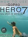 GoPro: How To Use The GoPro Hero 7 SILVER & WHITE