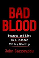 Bad Blood: Secrets and Lies in a Silicon Valley Startup