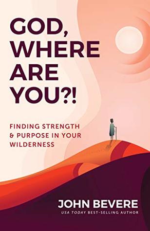 God, Where Are You?!: Finding Strength & Purpose in Your Wilderness (Kindle Edition)