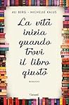 La vita inizia quando trovi il libro giusto by Ali Berg