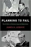 Planning To Fail: The US Wars in Vietnam, Iraq, and Afghanistan