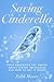 Saving Cinderella: What Feminists Get Wrong About Disney Princesses And How To Set It Right