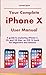 Your Complete iPhone X User Manual: A guide to exploring iPhone X, XS, and XS Max: an iOS 12 book for beginners and seniors