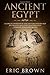 Ancient Egypt: A Concise Overview of the Egyptian History and Mythology Including the Egyptian Gods, Pyramids, Kings and Queens (Ancient History)