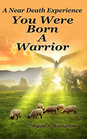 You Were Born A Warrior: A Near Death Experience (Kindle Edition)