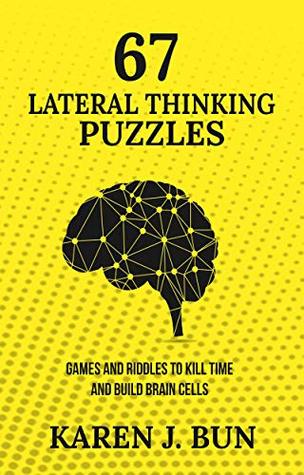 67 Lateral Thinking Puzzles: Games And Riddles To Kill Time And Build Brain Cells (Kindle Edition)