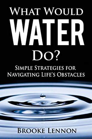What Would Water Do?: Simple Strategies for Navigating Life’s Obstacles (Kindle Edition)