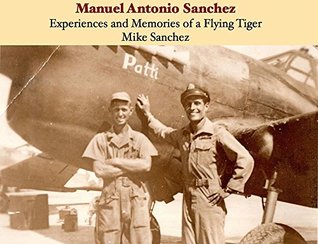 Experiences and Memories of a Flying Tiger: Manuel Antonio Sanchez (Kindle Edition)