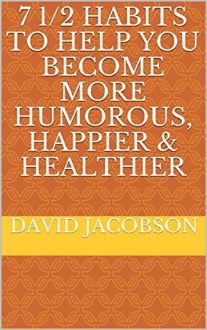 7 1/2 Habits To Help You Become More Humorous, Happier & Healthier (Kindle Edition)