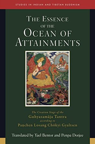 Essence of the Ocean of Attainments: The Creation Stage of the Guhyasamaja Tantra according to Panchen Losang Chökyi Gyaltsen (Studies in Indian and Tibetan Buddhism Book 21)