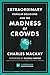 Extraordinary Popular Delusions and the Madness of Crowds by Charles Mackay Extraordinary Popular Delusions and the Madness of Crowds by Charles Mackay