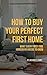 How to Buy Your Perfect First Home by Anthony S. Park