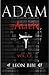 Adam = Alien: Unveiling Our True Origins (The Adam Series Book 1)