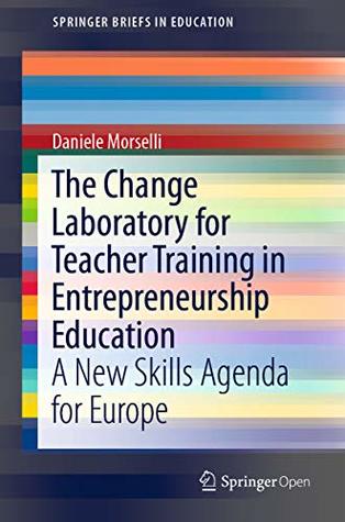 The Change Laboratory for Teacher Training in Entrepreneurship Education: A New Skills Agenda for Europe (SpringerBriefs in Education)