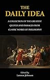 The Daily Idea: A Collection of the Greatest Quotes and Passages from Classic Works of Philosophy