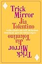 Trick Mirror by Jia Tolentino