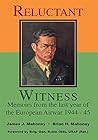 Reluctant Witness: Memoirs from the Last Year of the European Air War 1944-45 Reluctant Witness: Memoirs from the Last Year of the European Air War 1944-45
