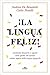 ¡La lingua feliz!: Curiosità, bizzarrie e segreti: tutto quello che avreste voluto sapere sulla lingua spagnola
