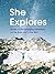 She Explores: Stories of Life-Changing Adventures on the Road and in the Wild