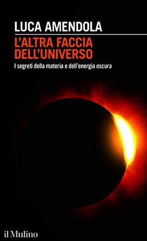 L'altra faccia dell'universo: I segreti della materia e dell'energia oscura (Kindle Edition)