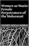 Women as Nazis: Female Perpetrators of the Holocaust