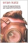 Corso di sopravvivenza per aspiranti kamikaze Corso di sopravvivenza per aspiranti kamikaze