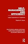 Self-Management and Efficiency: Large Corporations in Yugoslavia (Routledge Library Editions: Employee Ownership and Economic Democracy)