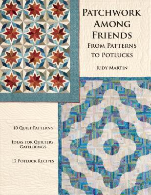 Patchwork Among Friends: From Patterns to Potlucks, 10 Quilt Patterns, Ideas for Quilters' Gatherings, 12 Potluck Recipes (Paperback)