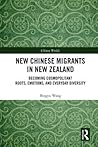 New Chinese Migrants in New Zealand: Becoming Cosmopolitan? Roots, Emotions, and Everyday Diversity (Chinese Worlds)