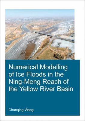 Numerical Modelling of Ice Floods in the Ning-Meng Reach of the Yellow River Basin (IHE Delft PhD Thesis Series)