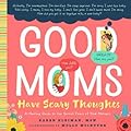 Good Moms Have Scary Thoughts: A Healing Guide to the Secret Fears of New Mothers