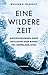 Eine wildere Zeit: Aufzeichnungen eines Geologen vom Rande des Grönland-Eises