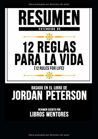 Resumen Extendido De “12 Reglas Para La Vida (12 Rules For Life)” – Basado En El Libro De Jordan Peterson