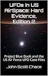 UFOs In US AirSpace: Hard Evidence, Edition 2 - Expanded: Project Blue Book - US Air Force UFO Case Files
