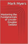 Mastering the Fundamentals of Lincoln-Douglas Debate Mastering the Fundamentals of Lincoln-Douglas Debate