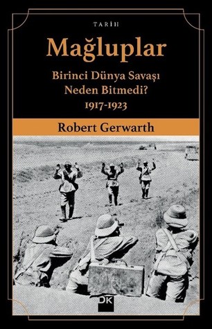 Mağluplar: Birinci Dünya Savaşı Neden Bitmedi? 1917-1923