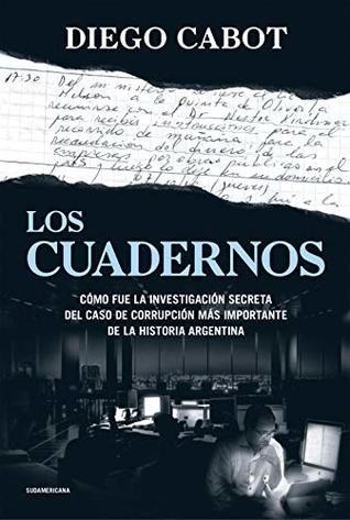 Los cuadernos: Cómo fue la investigación secreta del caso de corrupción más importante de la hi (Spanish Edition)