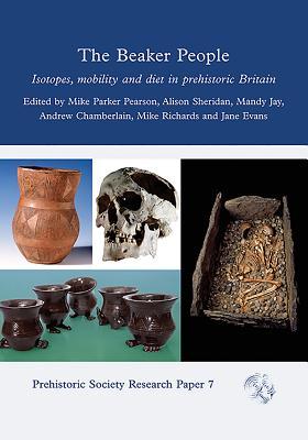 The Beaker People: Isotopes, Mobility and Diet in Prehistoric Britain (Prehistoric Society Research Papers)