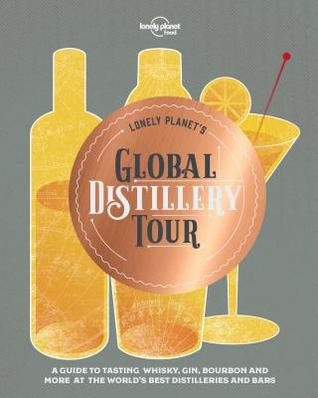 Lonely Planet's Global Distillery Tour (Lonely Planet Food)