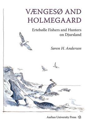 Vængesø and Holmegaard: Ertebølle Fishers and Hunters on Djursland (East Jutland Museum Publications)