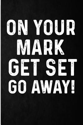 On Your Mark Get Set Go Away Office Leaving Present Blank Lined Note Book By Not A Book