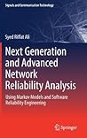 Next Generation and Advanced Network Reliability Analysis: Using Markov Models and Software Reliability Engineering (Signals and Communication Technology) Next Generation and Advanced Network Reliability Analysis: Using Markov Models and Software Reliability Engineering (Signals and Communication Technology)
