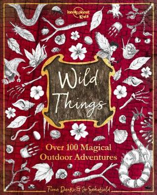 Wild Things: Over 100 Magical Outdoor Adventures (Hardcover)