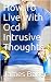 How to Live With OCD Intrusive Thoughts by James   Baker