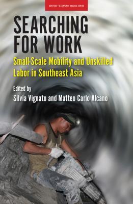Searching for Work: Small-Scale Mobility and Unskilled Labor in Southeast Asia (Seatide-silkworm Books)