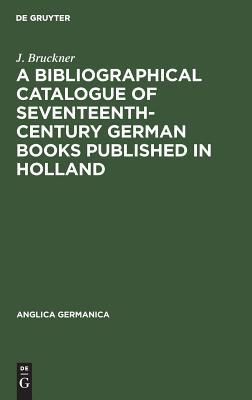 A Bibliographical Catalogue of Seventeenth-Century German Books Published in Holland (Anglica germanica, 13)