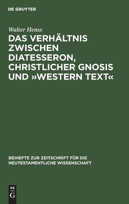 Das Verhältnis zwischen Diatesseron, christlicher Gnosis und »Western Text«: Erläutert an einer unkanonischen Version des Gleichnisses vom gnädigen ... Wissenschaft, 33) (German Edition)