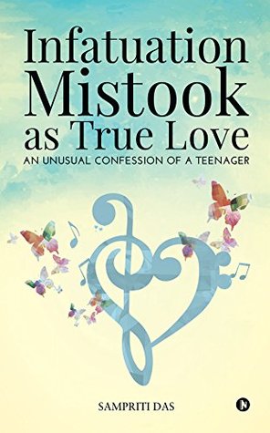 Infatuation Mistook as True Love : An Unusual Confession of a Teenager (Kindle Edition)